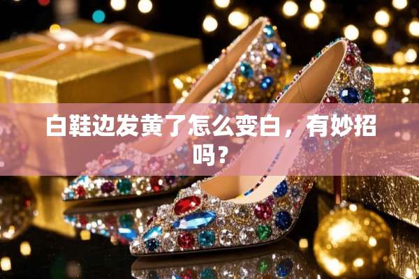 白鞋边发黄了怎么变白，有妙招吗？