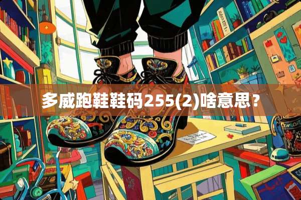 多威跑鞋鞋码255(2)啥意思？