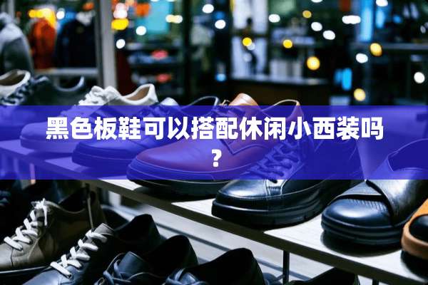 黑色板鞋可以搭配休闲小西装吗？