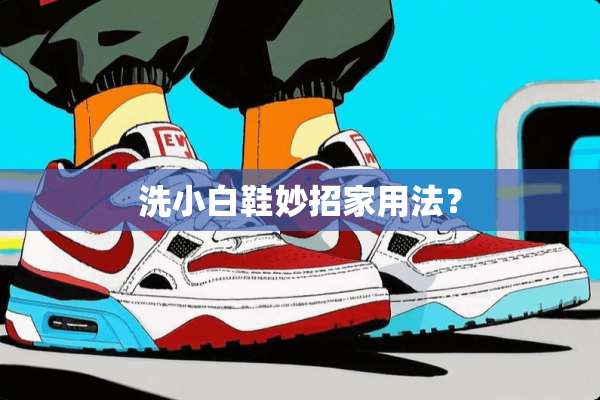洗小白鞋妙招家用法？