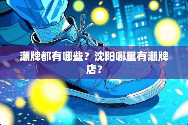 潮牌都有哪些？沈阳哪里有潮牌店？