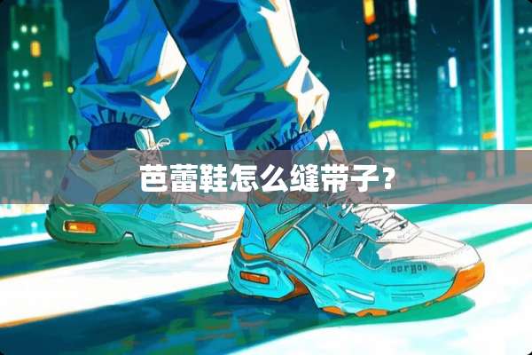 芭蕾鞋怎么缝带子？