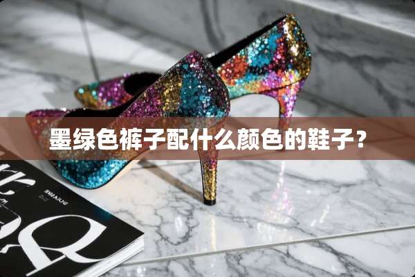 墨绿色裤子配什么颜色的鞋子？