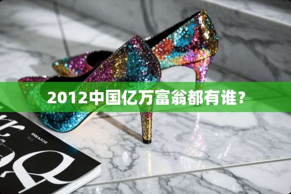 2012中国亿万富翁都有谁？