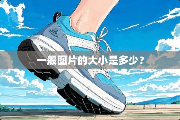 一般图片的大小是多少？