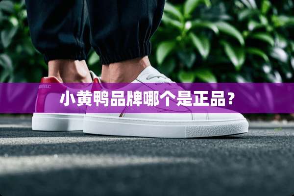 小黄鸭品牌哪个是正品？