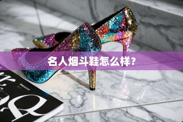 名人烟斗鞋怎么样？