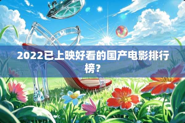 2022已上映好看的国产电影排行榜？