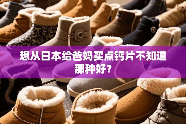 想从日本给爸妈买点钙片不知道那种好？