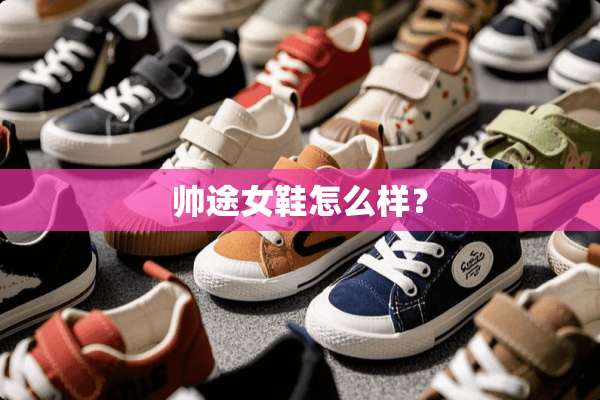 帅途女鞋怎么样？