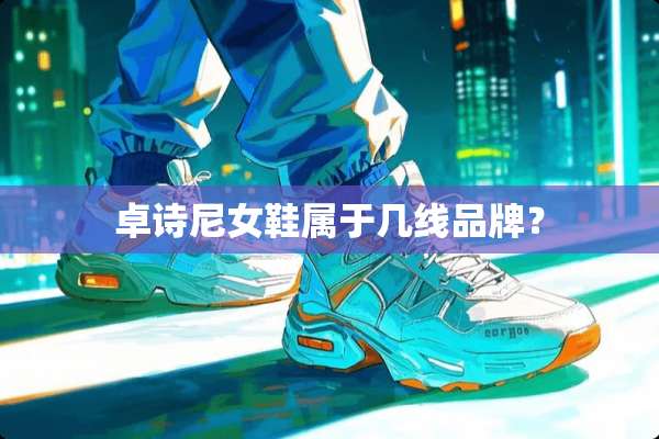 卓诗尼女鞋属于几线品牌？
