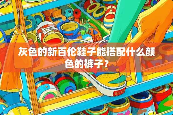 灰色的新百伦鞋子能搭配什么颜色的裤子？