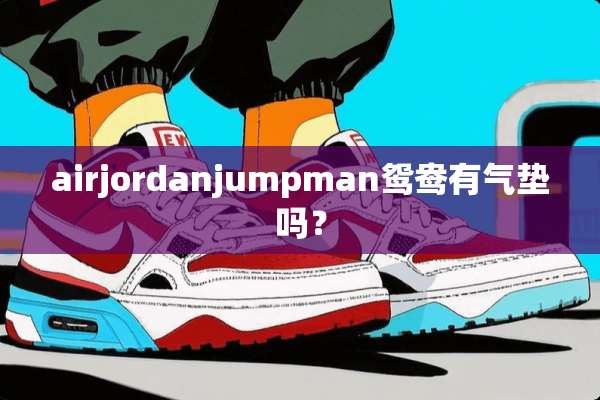 airjordanjumpman鸳鸯有气垫吗？