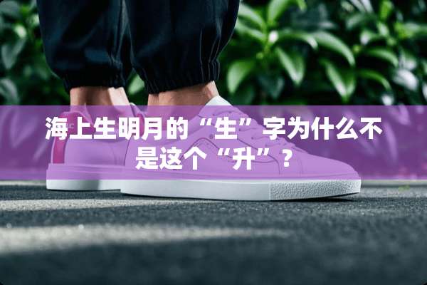 海上生明月的“生”字为什么不是这个“升”？