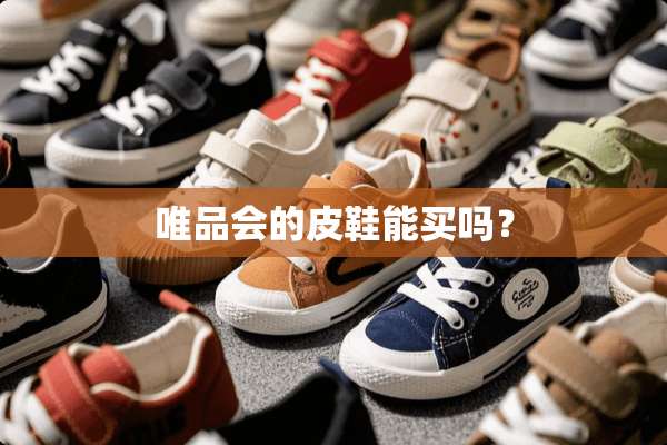 唯品会的皮鞋能买吗？