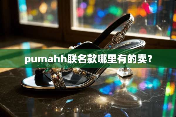 pumahh联名款哪里有的卖？