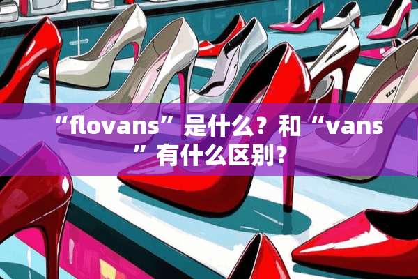 “flovans”是什么？和“vans”有什么区别？