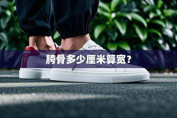 胯骨多少厘米算宽？