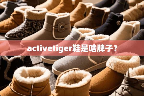 activetiger鞋是啥牌子？