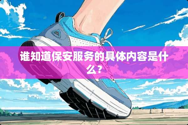 谁知道保安服务的具体内容是什么？