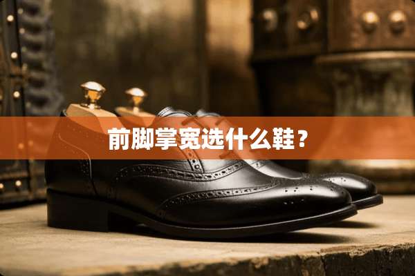 前脚掌宽选什么鞋？