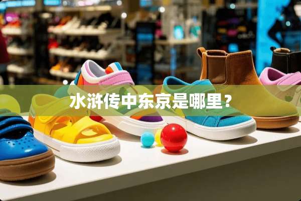 水浒传中东京是哪里？