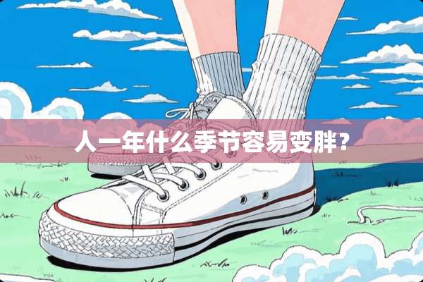 人一年什么季节容易变胖？