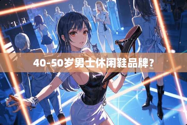 40-50岁男士休闲鞋品牌？