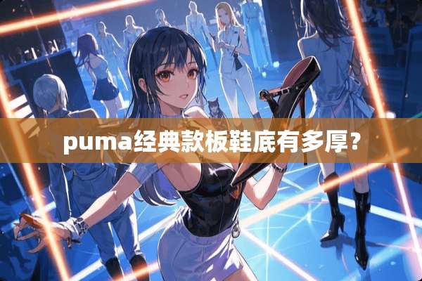 puma经典款板鞋底有多厚？