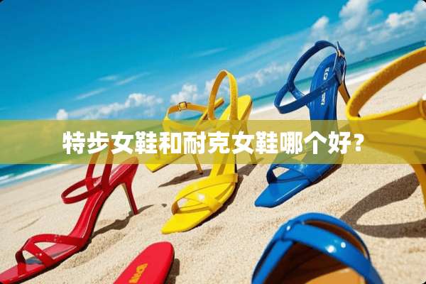特步女鞋和耐克女鞋哪个好？