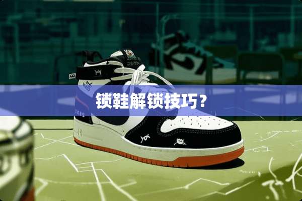 锁鞋解锁技巧？