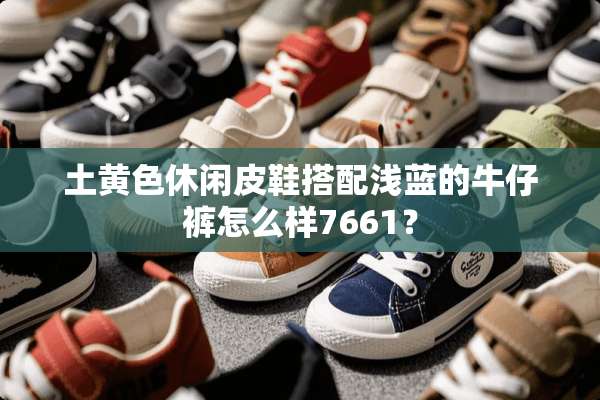 土**休闲皮鞋搭配浅蓝的牛仔裤怎么样7661？