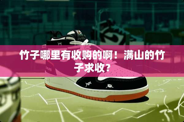 竹子哪里有收购的啊！满山的竹子求收？