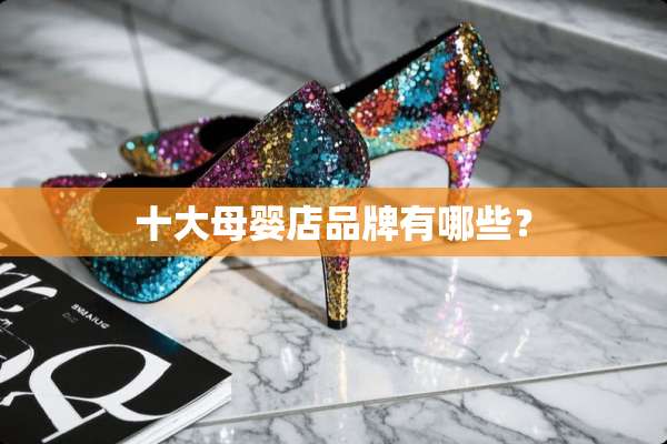 十大母婴店品牌有哪些？