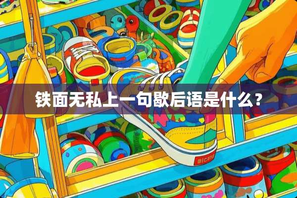 铁面无私上一句歇后语是什么？