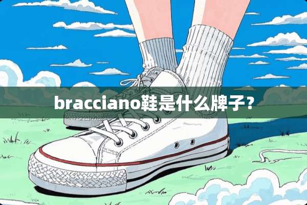 bracciano鞋是什么牌子？