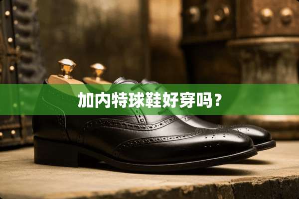 加内特球鞋好穿吗？