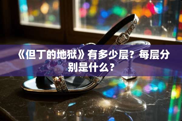 《但丁的地狱》有多少层？每层分别是什么？