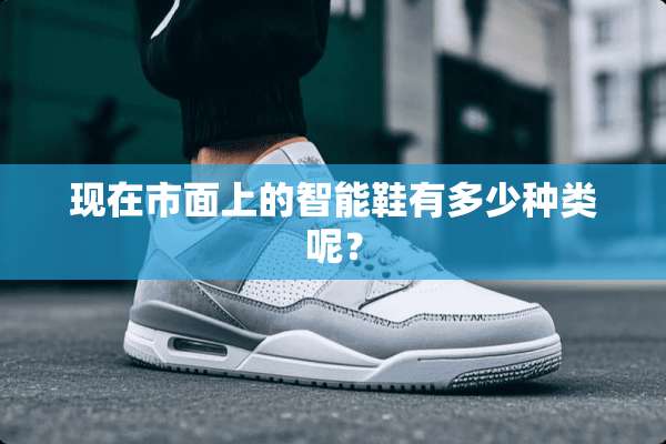 现在市面上的智能鞋有多少种类呢？
