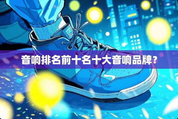 音响排名前十名十大音响品牌？