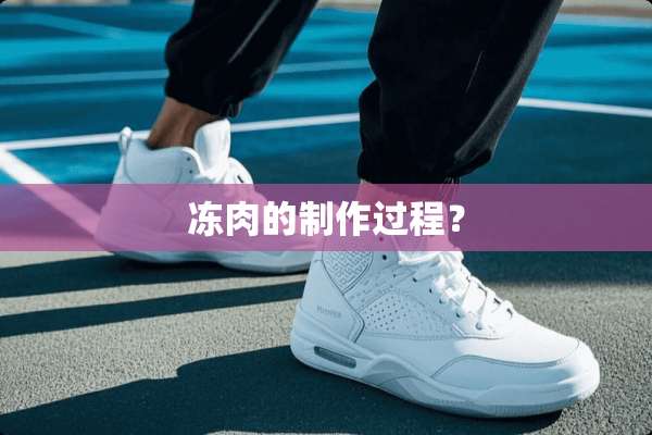 冻肉的制作过程？