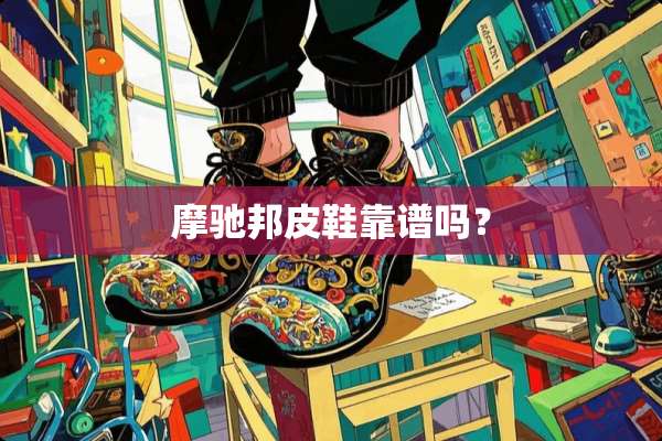 摩驰邦皮鞋靠谱吗？