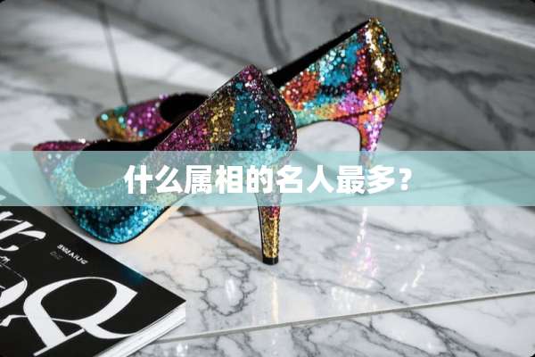 什么属相的名人最多？