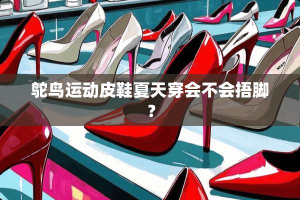 鸵鸟运动皮鞋夏天穿会不会捂脚？