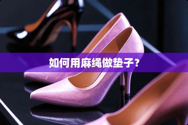 如何用麻绳做垫子？
