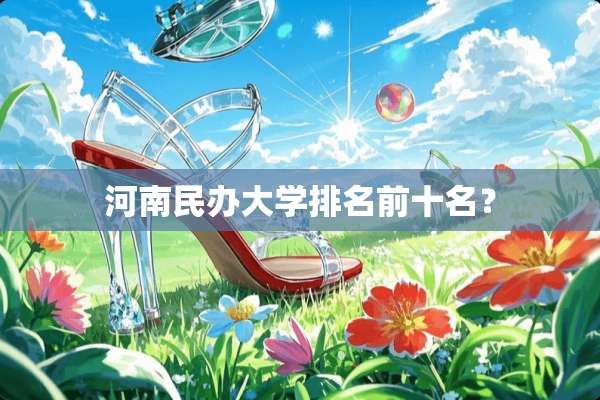 河南民办大学排名前十名？