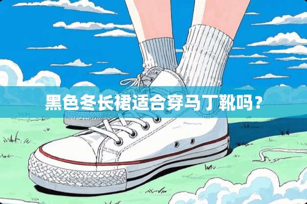 黑色冬长裙适合穿马丁靴吗？