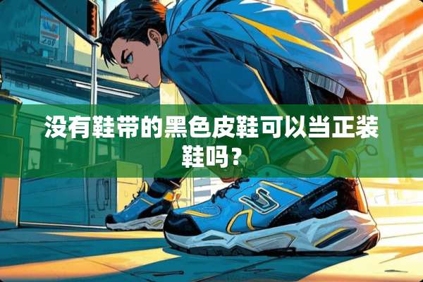 没有鞋带的黑色皮鞋可以当正装鞋吗？