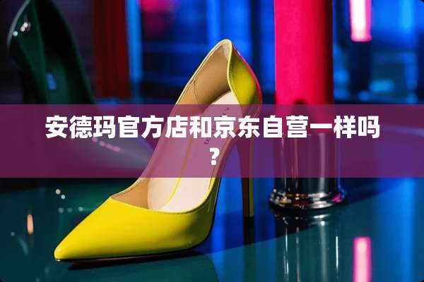 安德玛官方店和京东自营一样吗？