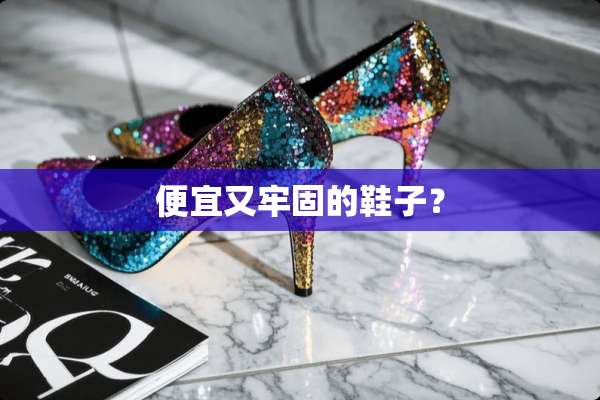 便宜又牢固的鞋子？